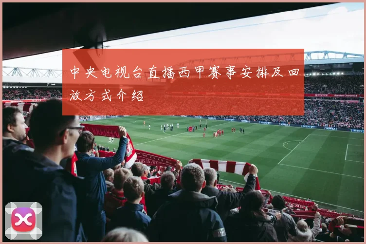 中央电视台直播西甲赛事安排及回放方式介绍