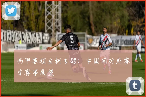 西甲赛程分析专题：中国网对新赛季赛事展望