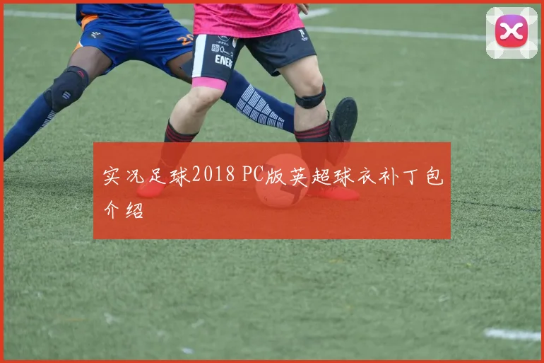 实况足球2018 PC版英超球衣补丁包介绍