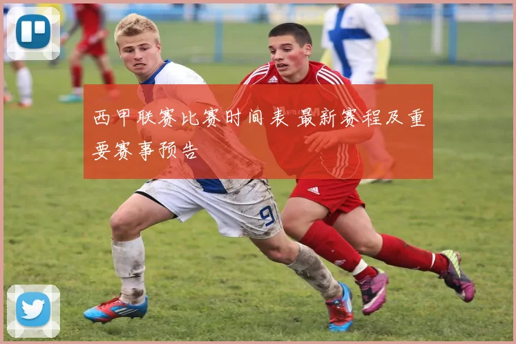 西甲联赛比赛时间表 最新赛程及重要赛事预告