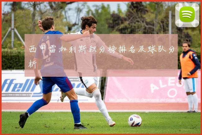 西甲雷加利斯积分榜排名及球队分析